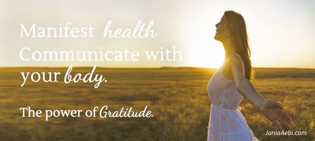Communicate with your body. The power of Gratitude. Jania Aebi.