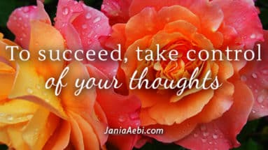 To succeed, take control of your thoughts.